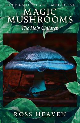 Shamanic Plant Medicine - Magic Mushrooms: The Holy Children book