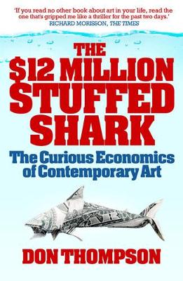 The The $12 Million Stuffed Shark: The Curious Economics of Contemporary Art by Don Thompson