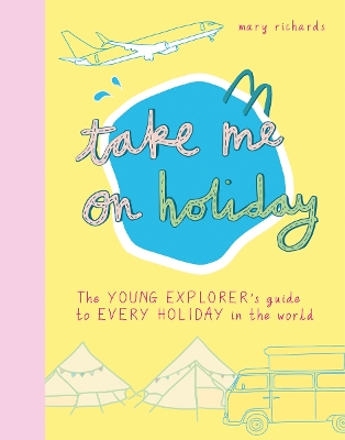 Take Me On Holiday: The Young Explorer's Guide to Every Holiday in the World book