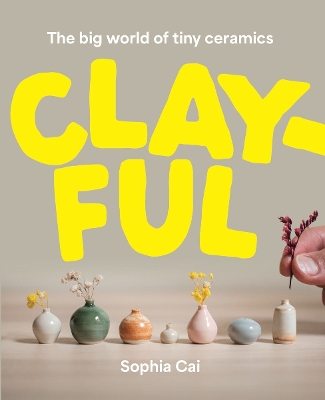 Clayful: The big world of tiny ceramics book