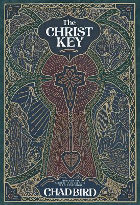 The Christ Key: Unlocking the Centrality of Christ in the Old Testament by Chad Bird