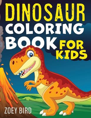 Dinosaur Coloring Book for Kids: Coloring Activity for Ages 4 - 8 by Zoey Bird