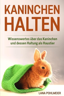 Kaninchen halten: Wissenswertes über das Kaninchen und dessen Haltung als Haustier book