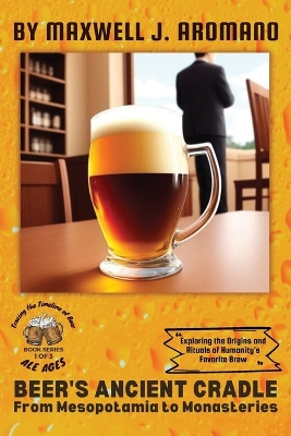 Beer's Ancient Cradle: Exploring the Origins and Rituals of Humanity's Favorite Brew book