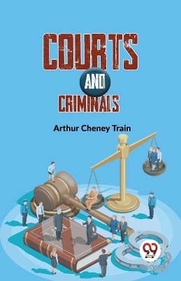 Courts and Criminals by Arthur Cheney Train