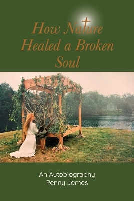How Nature Healed a Broken Soul: An Autobiography book