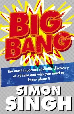 Big Bang: The Most Important Scientific Discovery of All Time and Why You Need to Know About it by Simon Singh
