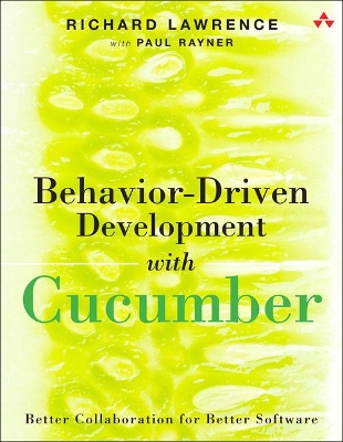 Behavior-Driven Development with Cucumber: Better Collaboration for Better Software by Richard Lawrence