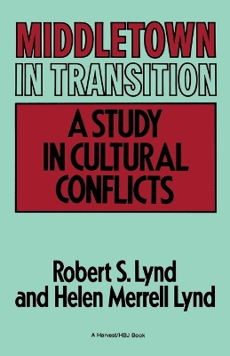 Middletown in Transition: A Study in Cultural Conflicts by Robert Staughton Lynd