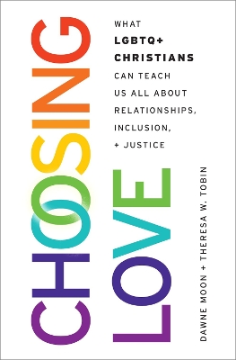 Choosing Love: What LGBTQ+ Christians Can Teach Us All About Relationships, Inclusion, and Justice book