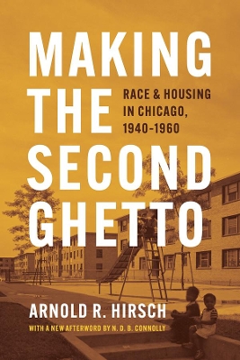 Making the Second Ghetto: Race and Housing in Chicago, 1940-1960 by Arnold R. Hirsch