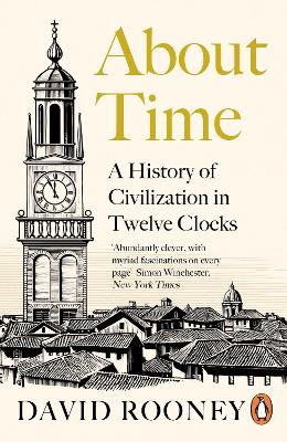 About Time: A History of Civilization in Twelve Clocks by David Rooney
