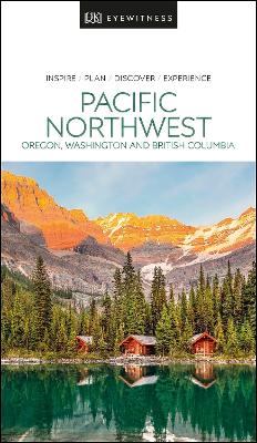 DK Eyewitness Pacific Northwest: Oregon, Washington and British Columbia by DK Eyewitness