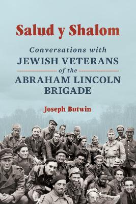 Salud Y Shalom: Conversations with Jewish Veterans of the Abraham Lincoln Brigade by Joseph Butwin