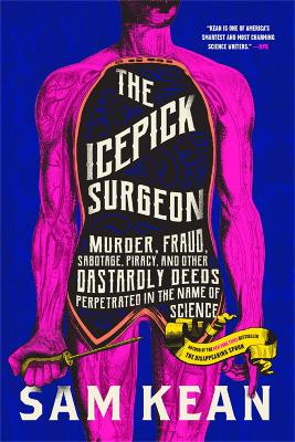 The Icepick Surgeon: Murder, Fraud, Sabotage, Piracy, and Other Dastardly Deeds Perpetrated in the Name of Science book