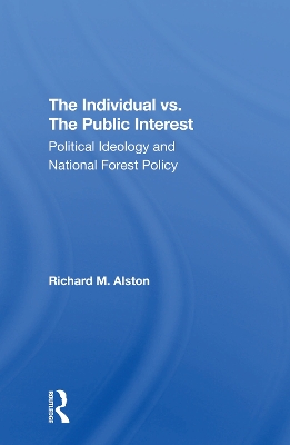 The Individual Vs. The Public Interest: Political Ideology And National Forest Policy by Richard M. Alston