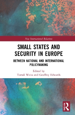 Small States and Security in Europe: Between National and International Policymaking by Tomáš Weiss