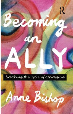 Becoming an Ally: Breaking the cycle of oppression by Anne Bishop