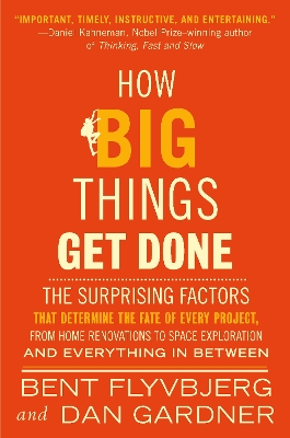 How Big Things Get Done: The Surprising Factors That Determine the Fate of Every Project, from Home Renovations to Space Exploration and Everything In Between book