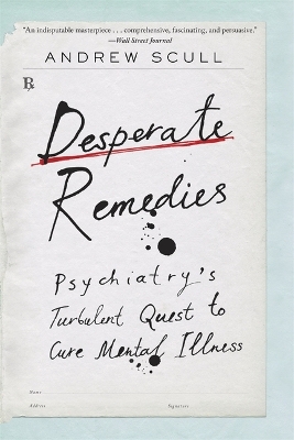 Desperate Remedies: Psychiatry’s Turbulent Quest to Cure Mental Illness by Andrew Scull