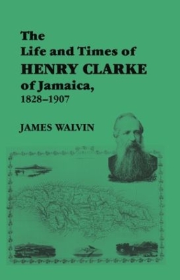 Life and Times of Henry Clarke of Jamaica, 1828-1907 by James Walvin