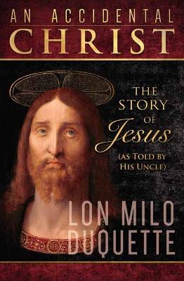 Accidental Christ, An: The Story of Jesus (As Told by His Uncle) book