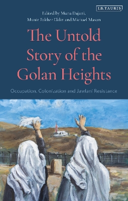 The Untold Story of the Golan Heights: Occupation, Colonization and Jawlani Resistance by Michael Mason