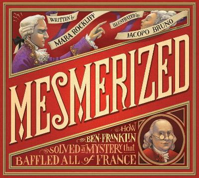Mesmerized: How Ben Franklin Solved a Mystery that Baffled All of France by Mara Rockliff