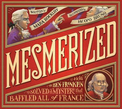 Mesmerized: How Ben Franklin Solved a Mystery that Baffled All of France by Mara Rockliff