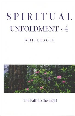 Spiritual Unfoldment: v. 4: Path of the Light by White Eagle