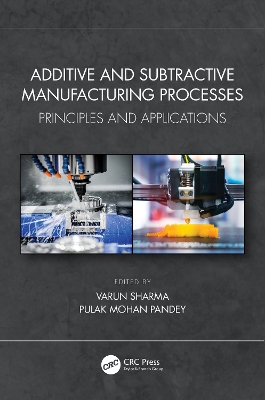 Additive and Subtractive Manufacturing Processes: Principles and Applications by Varun Sharma