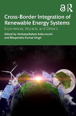 Cross-Border Integration of Renewable Energy Systems: Experiences, Impacts, and Drivers by Venkatachalam Anbumozhi