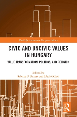 Civic and Uncivic Values in Hungary: Value Transformation, Politics, and Religion book