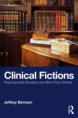 Clinical Fictions: Psychoanalytic Novelists and Short Story Writers by Jeffrey Berman