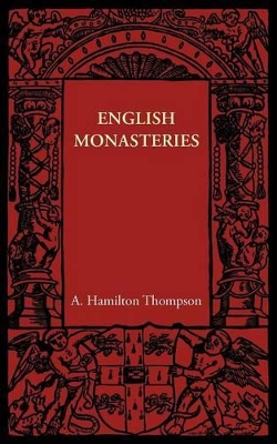 English Monasteries by A Hamilton Thompson