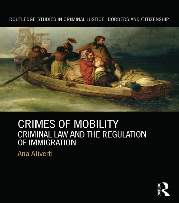 Crimes of Mobility: Criminal Law and the Regulation of Immigration by Ana Aliverti