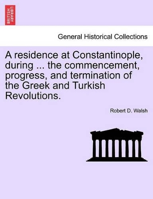 A Residence at Constantinople, During ... the Commencement, Progress, and Termination of the Greek and Turkish Revolutions. book