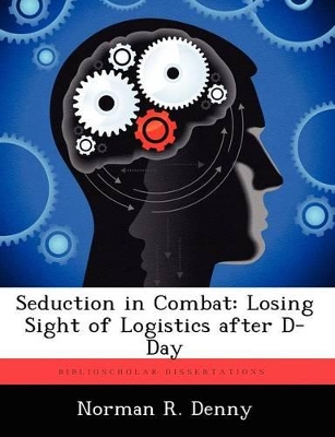 Seduction in Combat: Losing Sight of Logistics After D-Day book