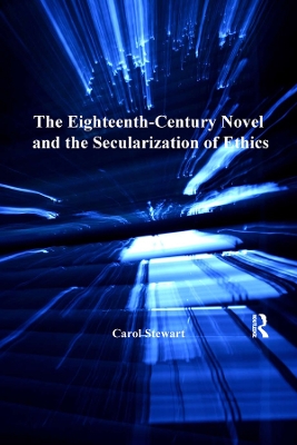 The The Eighteenth-Century Novel and the Secularization of Ethics by Carol Stewart