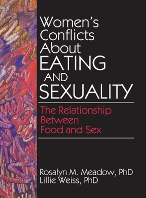 Women's Conflicts About Eating and Sexuality: The Relationship Between Food and Sex by Ellen Cole