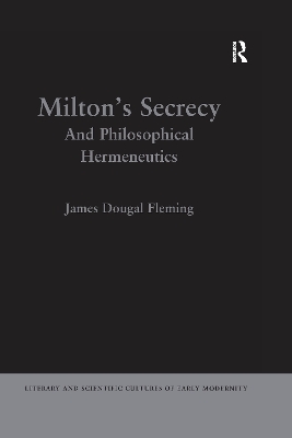 Milton's Secrecy: And Philosophical Hermeneutics by James Dougal Fleming