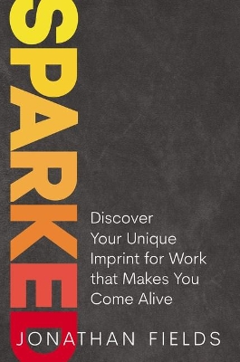 Sparked: Discover Your Unique Imprint for Work that Makes You Come Alive book