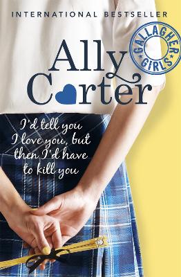 Gallagher Girls: I'd Tell You I Love You, But Then I'd Have To Kill You by Ally Carter