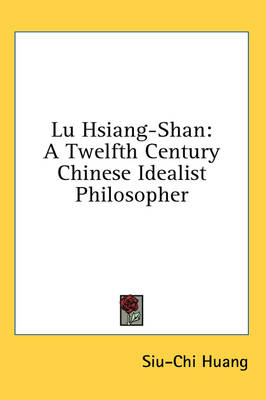 Lu Hsiang-Shan: A Twelfth Century Chinese Idealist Philosopher by Siu-Chi Huang