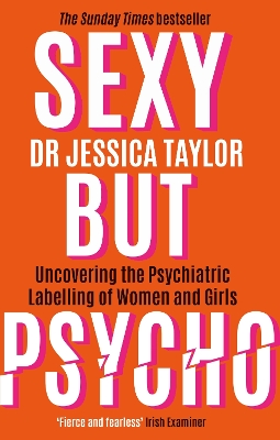 Sexy But Psycho: How the Patriarchy Uses Women’s Trauma Against Them by Dr Jessica Taylor