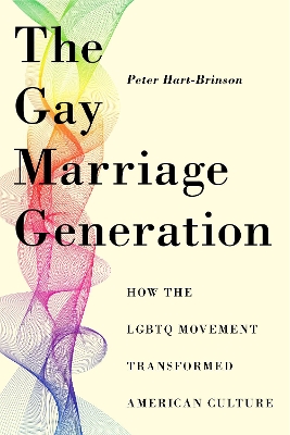 The Gay Marriage Generation: How the LGBTQ Movement Transformed American Culture by Peter Hart-Brinson