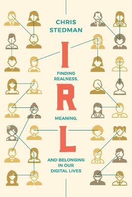 Irl: Finding Realness, Meaning, and Belonging in Our Digital Lives book