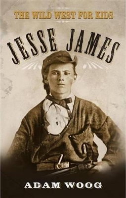 Jesse James: The Wild West for Kids by Adam Woog