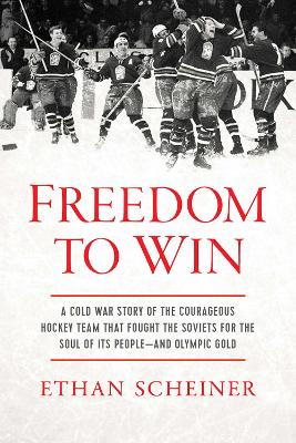 Freedom to Win: A Cold War Story of the Courageous Hockey Team That Fought the Soviets for the Soul of Its People—And Olympic Gold book