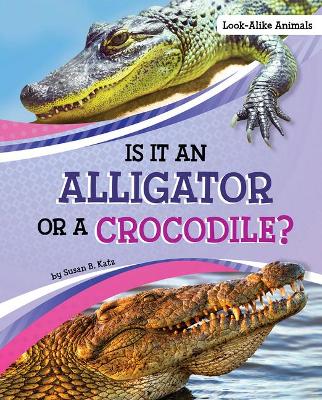 Is it an Alligator or a Crocodile by Susan B. Katz